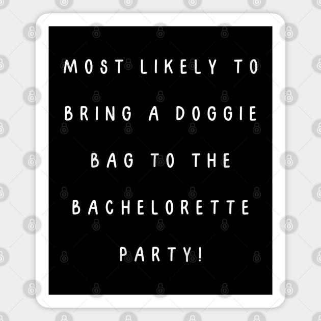 Most likely to bring a doggie bag to the bachelorette party! Magnet by Project Charlie